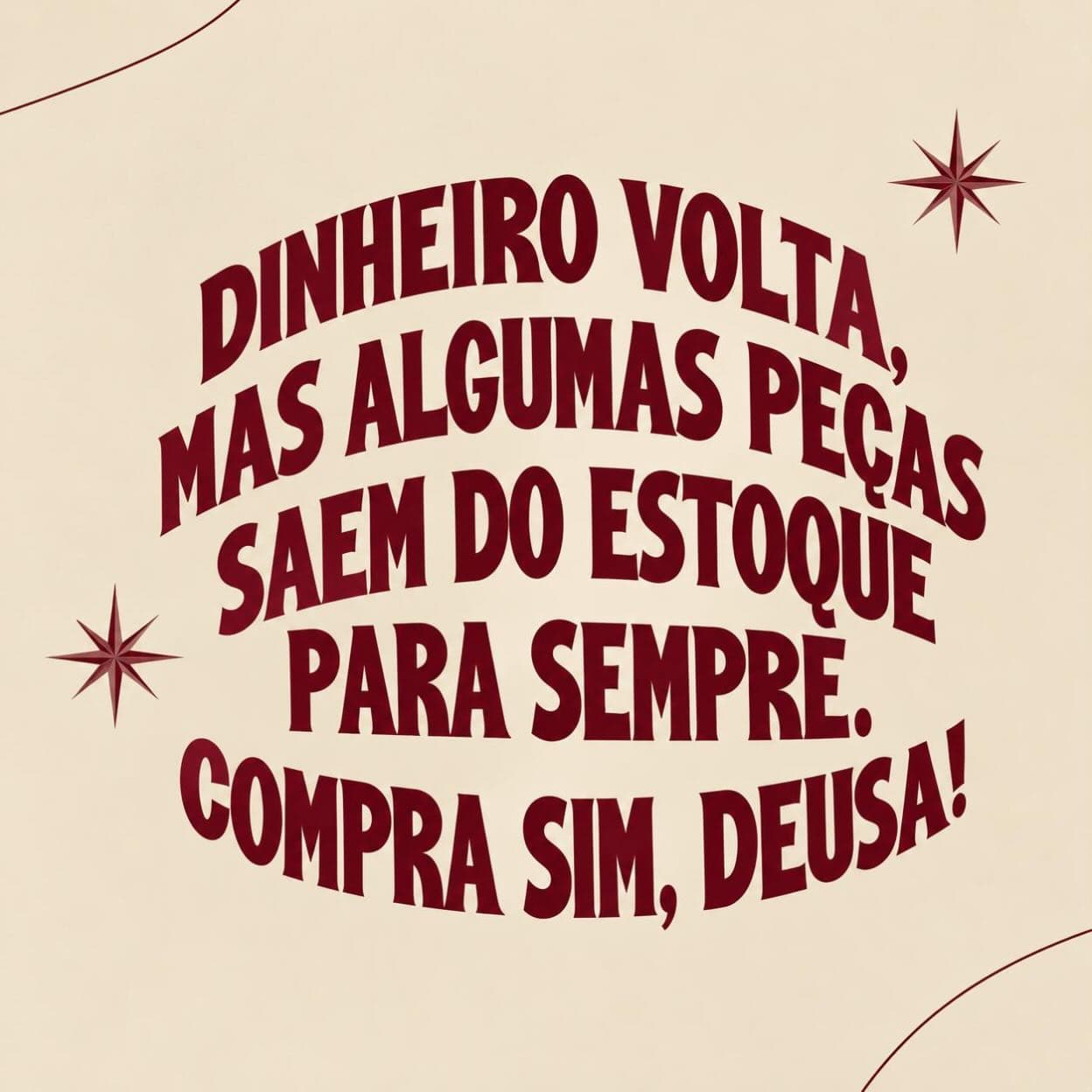 Post com a frase: dinheiro volta, mas algumas peças saem do estoque para sempre. Compra sim, deusa!